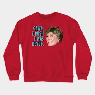 Gawd, I Wish I Was Deyud Crewneck Sweatshirt